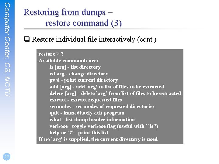 Computer Center, CS, NCTU 22 Restoring from dumps – restore command (3) q Restore