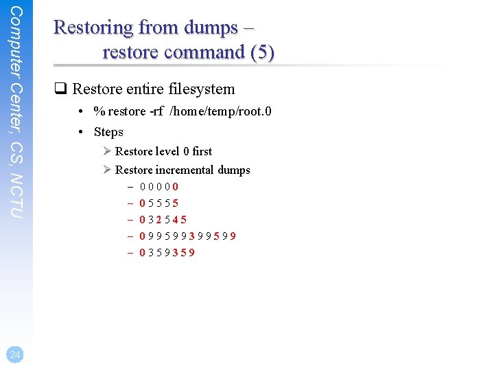 Computer Center, CS, NCTU 24 Restoring from dumps – restore command (5) q Restore