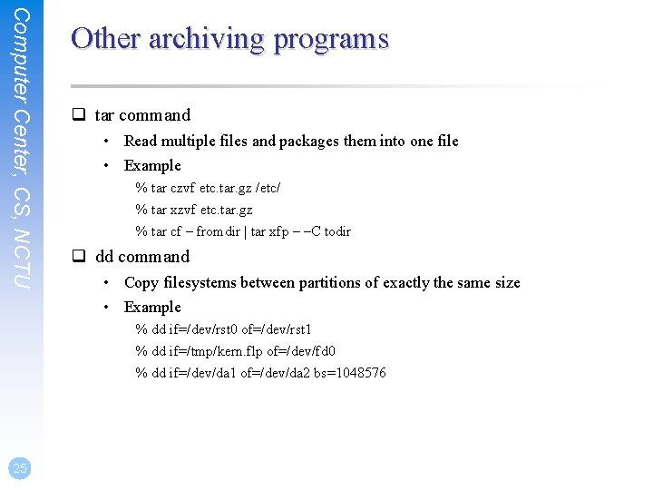 Computer Center, CS, NCTU Other archiving programs q tar command • Read multiple files