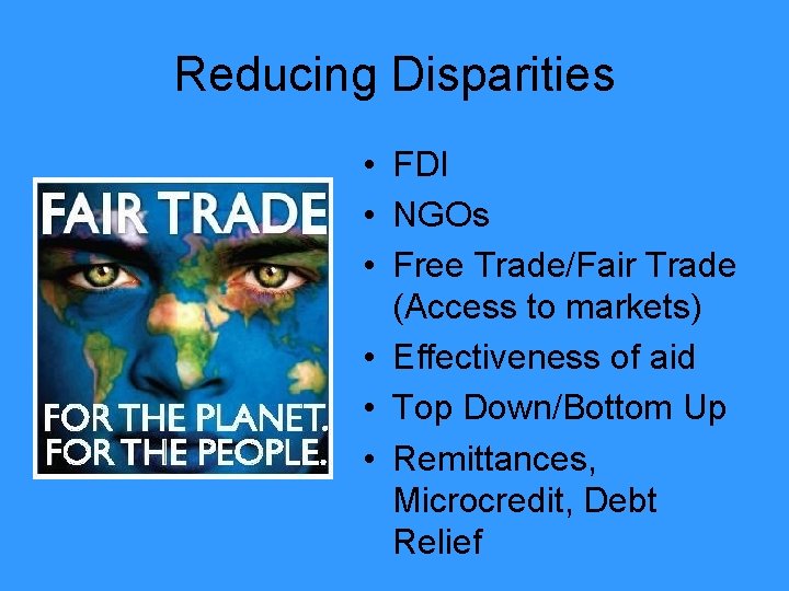 Reducing Disparities • FDI • NGOs • Free Trade/Fair Trade (Access to markets) •