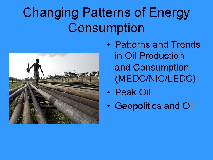 Changing Patterns of Energy Consumption • Patterns and Trends in Oil Production and Consumption