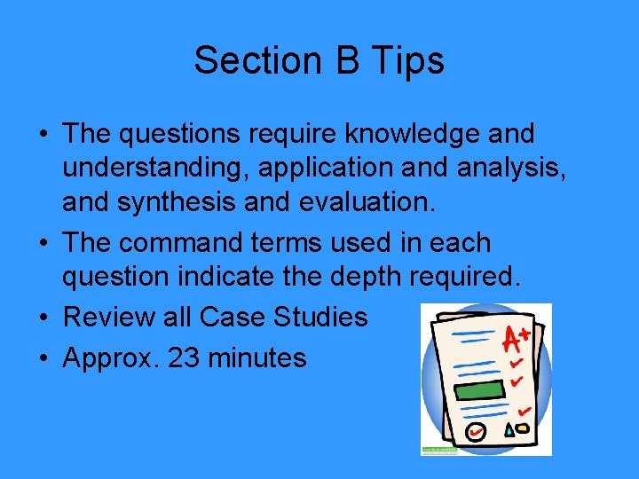 Section B Tips • The questions require knowledge and understanding, application and analysis, and