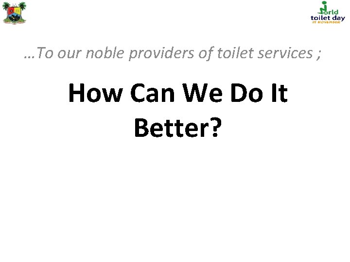 …To our noble providers of toilet services ; How Can We Do It Better?