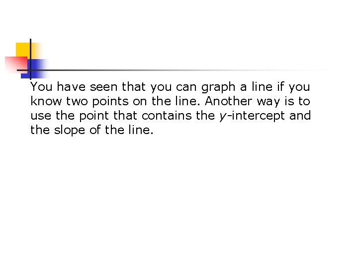 You have seen that you can graph a line if you know two points