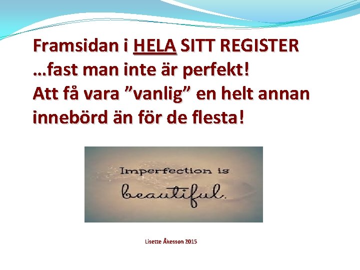 Framsidan i HELA SITT REGISTER …fast man inte är perfekt! Att få vara ”vanlig”