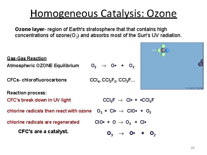 Homogeneous Catalysis: Ozone layer- region of Earth's stratosphere that contains high concentrations of ozone(O