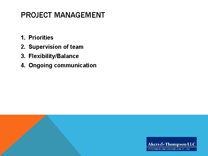 PROJECT MANAGEMENT 1. Priorities 2. Supervision of team 3. Flexibility/Balance 4. Ongoing communication PROJECT MANAGEMENT 1. Priorities 2. Supervision of team 3. Flexibility/Balance 4. Ongoing communication