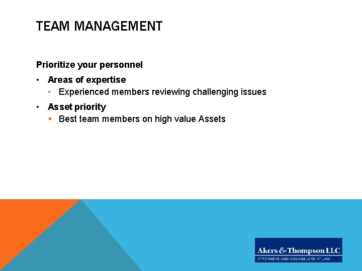TEAM MANAGEMENT Prioritize your personnel • Areas of expertise • Experienced members reviewing challenging