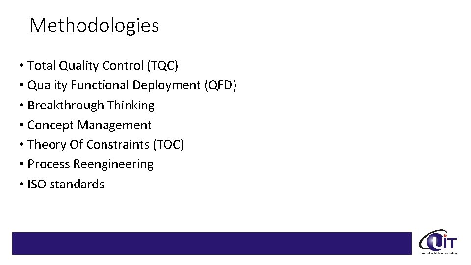 Methodologies • Total Quality Control (TQC) • Quality Functional Deployment (QFD) • Breakthrough Thinking