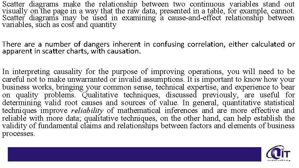 Scatter diagrams make the relationship between two continuous variables stand out visually on the