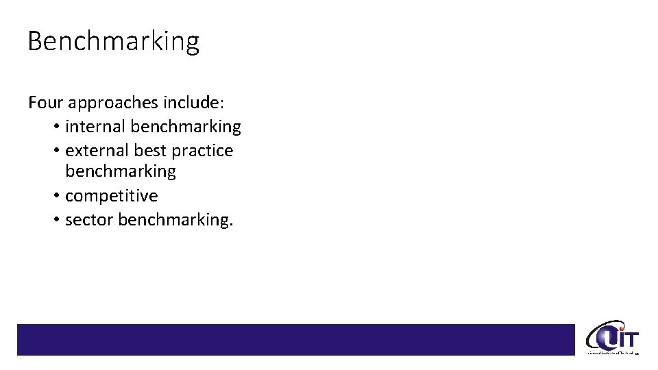 Benchmarking Four approaches include: • internal benchmarking • external best practice benchmarking • competitive