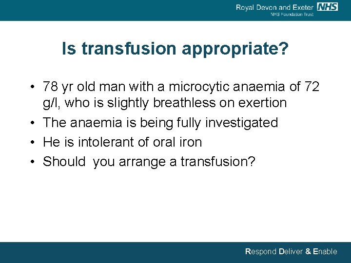 Is transfusion appropriate? • 78 yr old man with a microcytic anaemia of 72