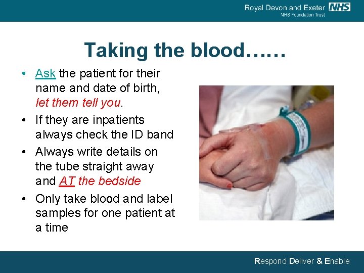  Taking the blood…… • Ask the patient for their name and date of