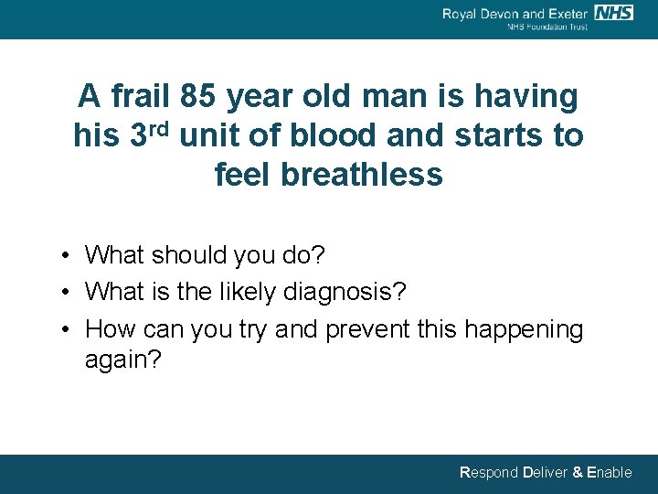 A frail 85 year old man is having his 3 rd unit of blood