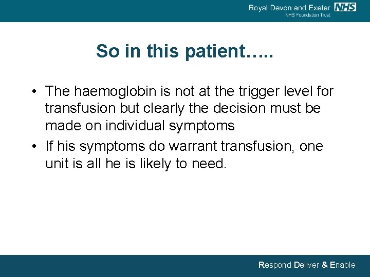 So in this patient…. . • The haemoglobin is not at the trigger level