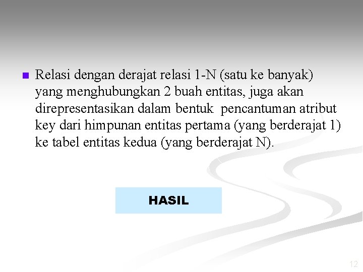 n Relasi dengan derajat relasi 1 -N (satu ke banyak) yang menghubungkan 2 buah
