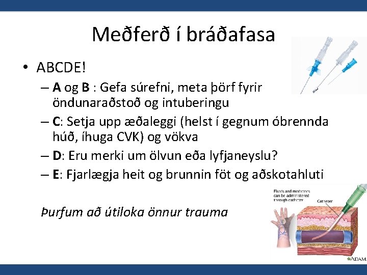 Meðferð í bráðafasa • ABCDE! – A og B : Gefa súrefni, meta þörf