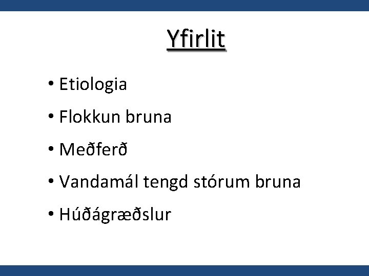 Yfirlit • Etiologia • Flokkun bruna • Meðferð • Vandamál tengd stórum bruna •