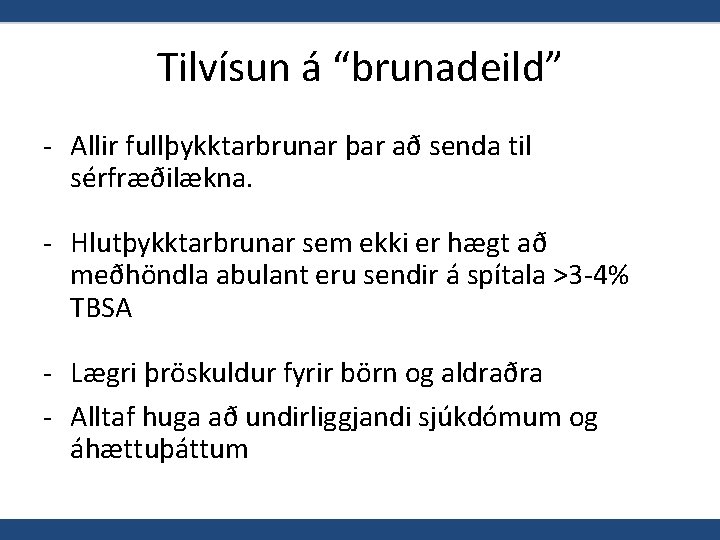 Tilvísun á “brunadeild” - Allir fullþykktarbrunar þar að senda til sérfræðilækna. - Hlutþykktarbrunar sem