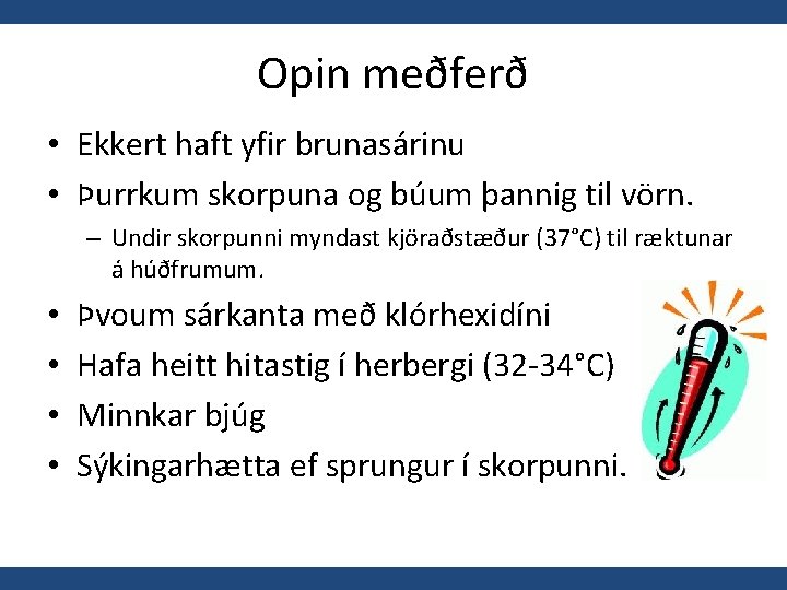 Opin meðferð • Ekkert haft yfir brunasárinu • Þurrkum skorpuna og búum þannig til