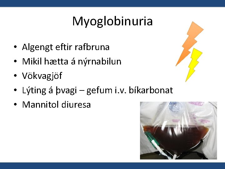 Myoglobinuria • • • Algengt eftir rafbruna Mikil hætta á nýrnabilun Vökvagjöf Lýting á