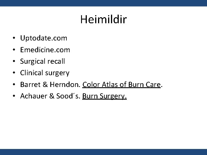 Heimildir • • • Uptodate. com Emedicine. com Surgical recall Clinical surgery Barret &