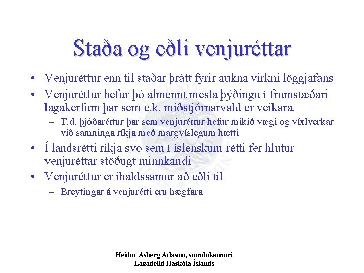 Staða og eðli venjuréttar • Venjuréttur enn til staðar þrátt fyrir aukna virkni löggjafans