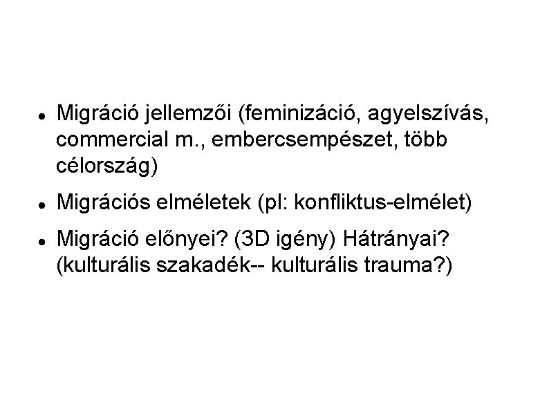 Migráció jellemzői (feminizáció, agyelszívás, commercial m. , embercsempészet, több célország) Migrációs elméletek (pl: Migráció jellemzői (feminizáció, agyelszívás, commercial m. , embercsempészet, több célország) Migrációs elméletek (pl: