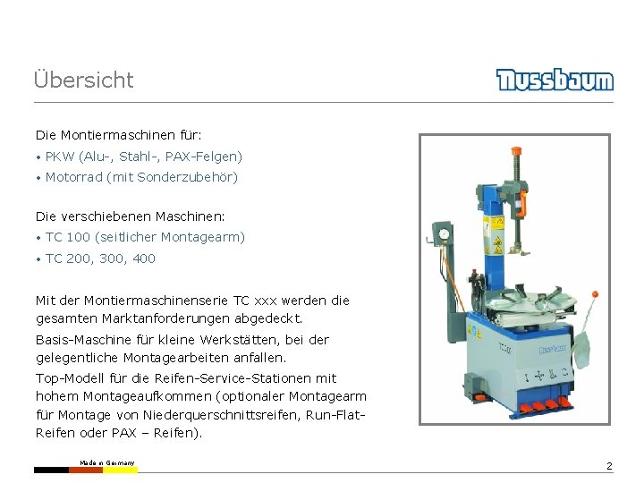 Übersicht Die Montiermaschinen für: • PKW (Alu-, Stahl-, PAX-Felgen) • Motorrad (mit Sonderzubehör) Die