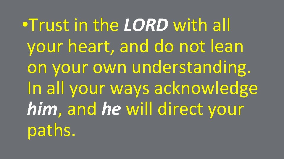  • Trust in the LORD with all your heart, and do not lean