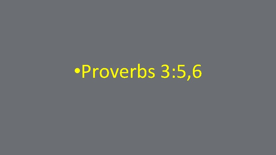  • Proverbs 3: 5, 6 