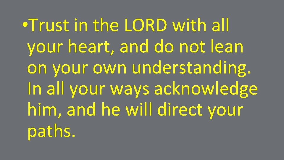  • Trust in the LORD with all your heart, and do not lean