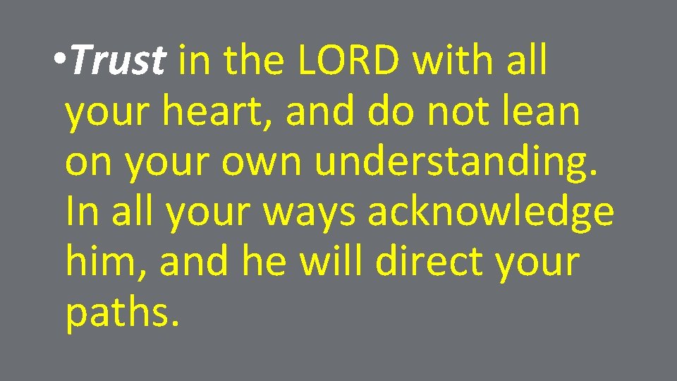  • Trust in the LORD with all your heart, and do not lean