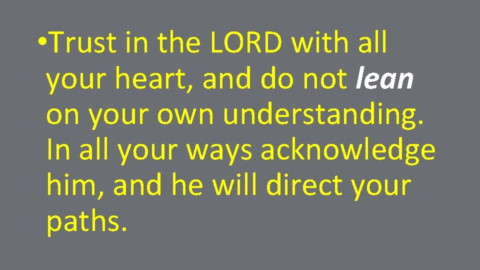  • Trust in the LORD with all your heart, and do not lean