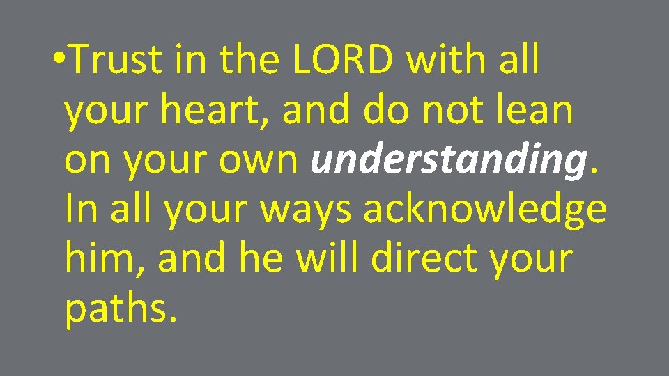  • Trust in the LORD with all your heart, and do not lean