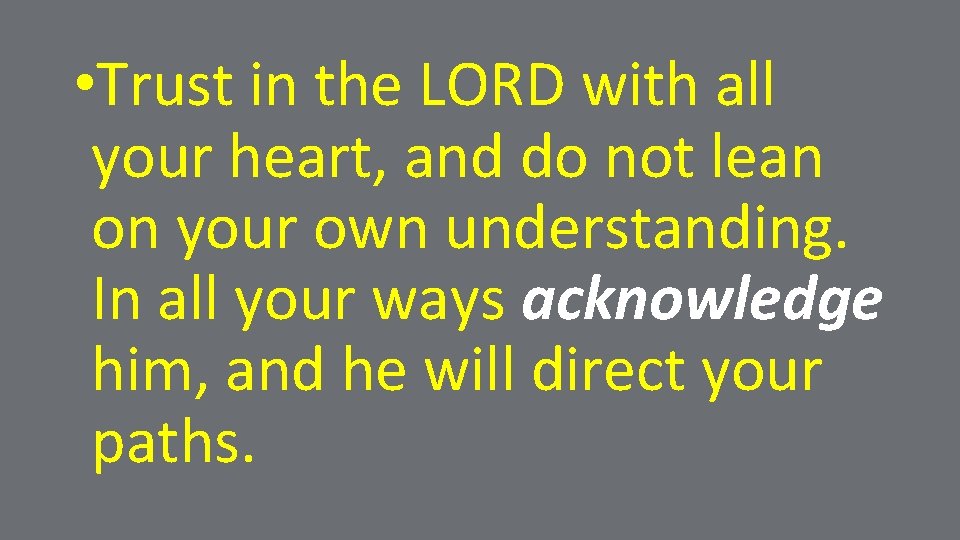  • Trust in the LORD with all your heart, and do not lean