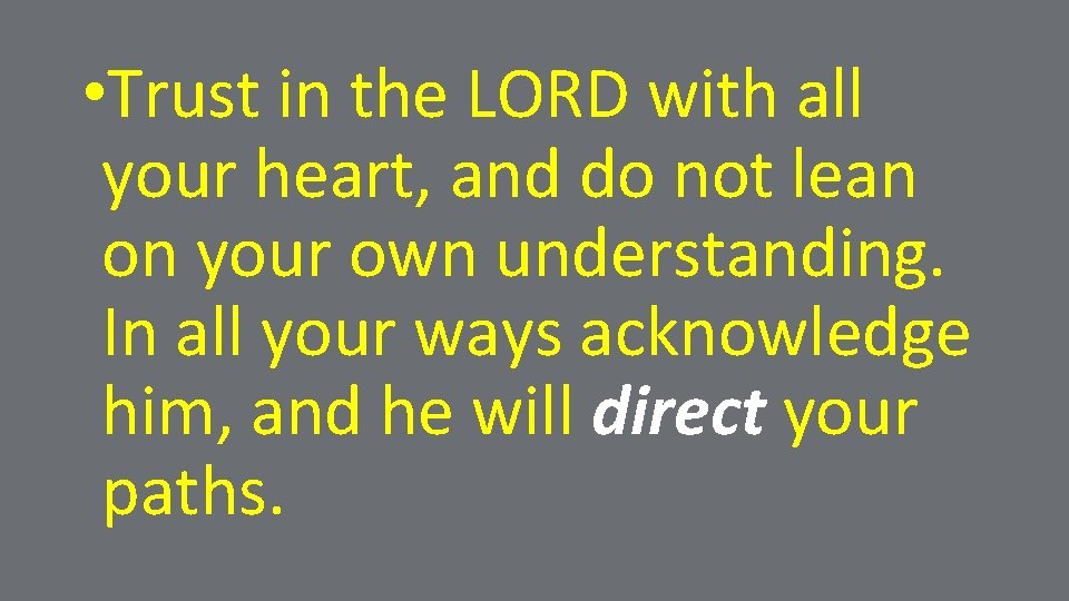  • Trust in the LORD with all your heart, and do not lean