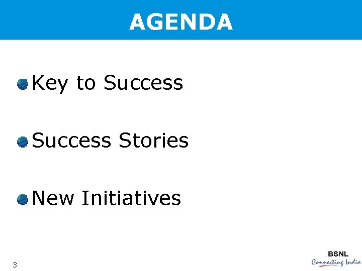 AGENDA Key to Success Stories New Initiatives 3 