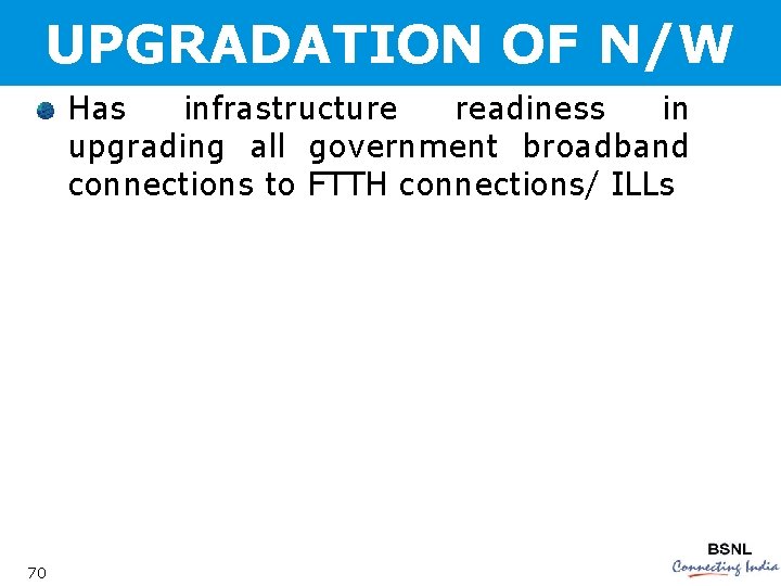 UPGRADATION OF N/W Has infrastructure readiness in upgrading all government broadband connections to FTTH