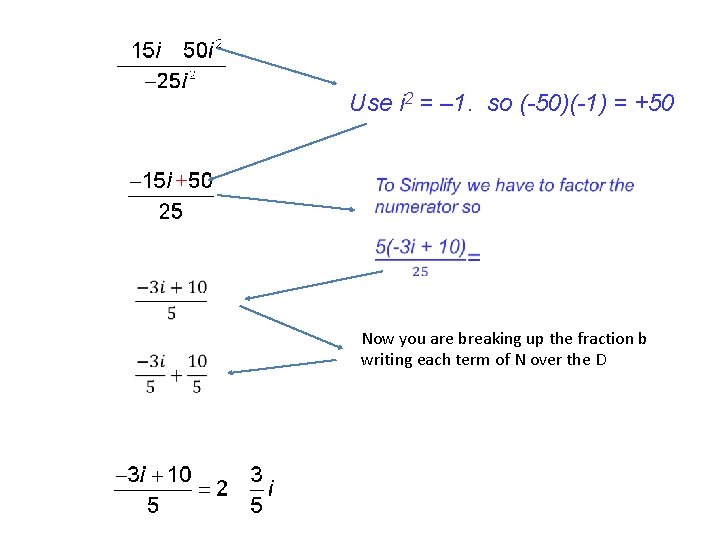 Use i 2 = – 1. so (-50)(-1) = +50 Now you are breaking