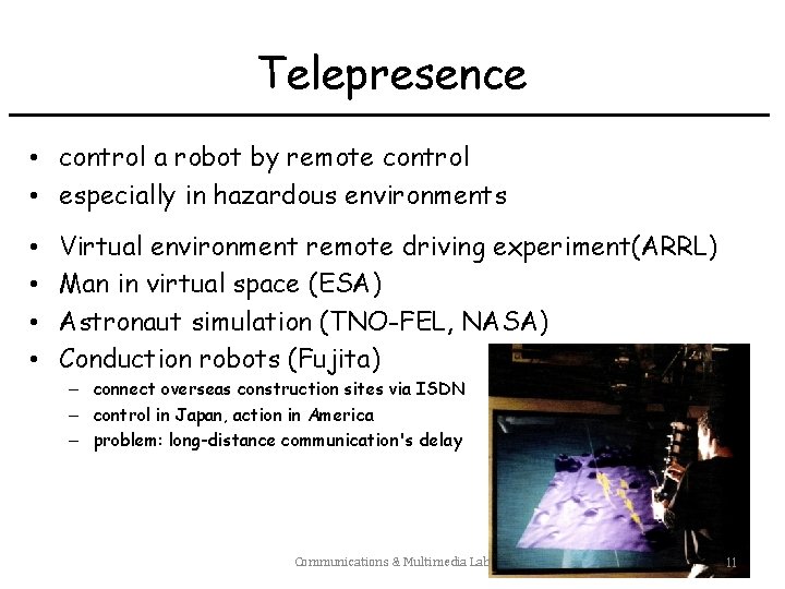 Telepresence • control a robot by remote control • especially in hazardous environments •