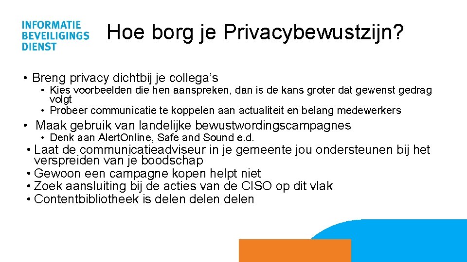 Hoe borg je Privacybewustzijn? • Breng privacy dichtbij je collega’s • Kies voorbeelden die