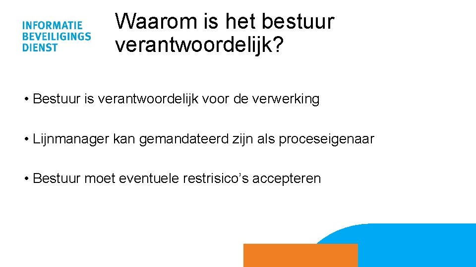 Waarom is het bestuur verantwoordelijk? • Bestuur is verantwoordelijk voor de verwerking • Lijnmanager