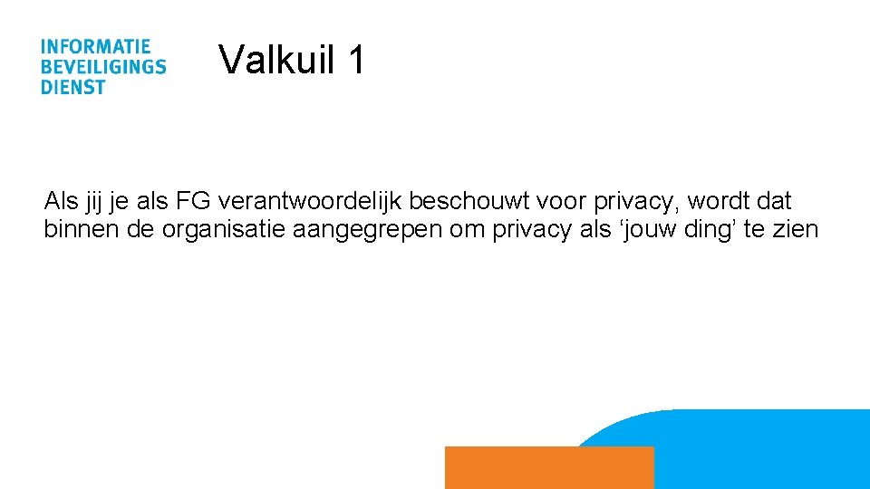 Valkuil 1 Als jij je als FG verantwoordelijk beschouwt voor privacy, wordt dat binnen