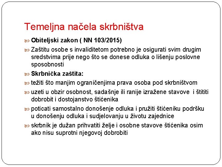 Temeljna načela skrbništva Obiteljski zakon ( NN 103/2015) Zaštitu osobe s invaliditetom potrebno je