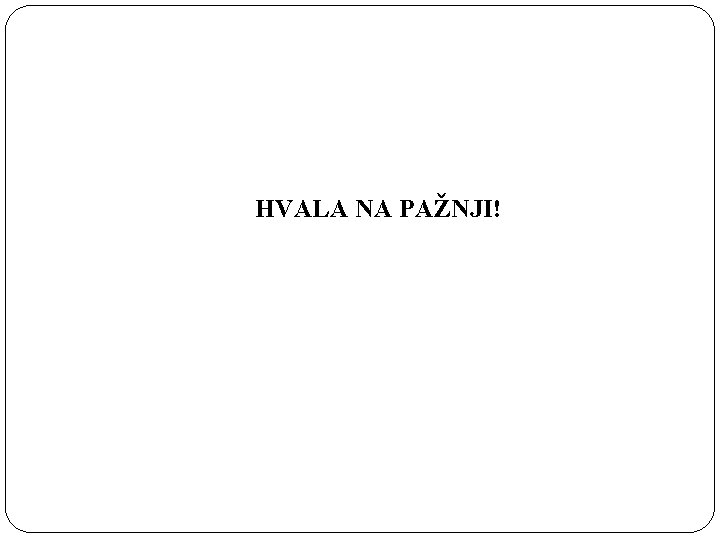  HVALA NA PAŽNJI! 