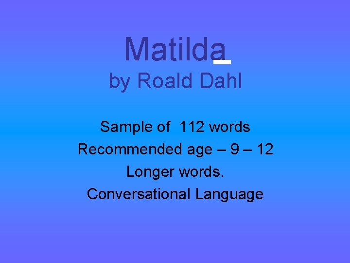 Matilda by Roald Dahl Sample of 112 words Recommended age – 9 – 12