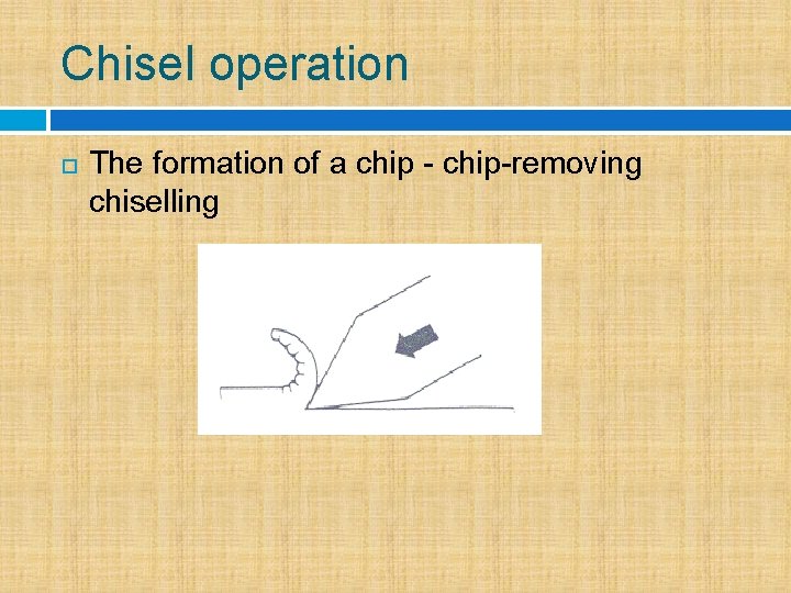 Chisel operation The formation of a chip - chip-removing chiselling 