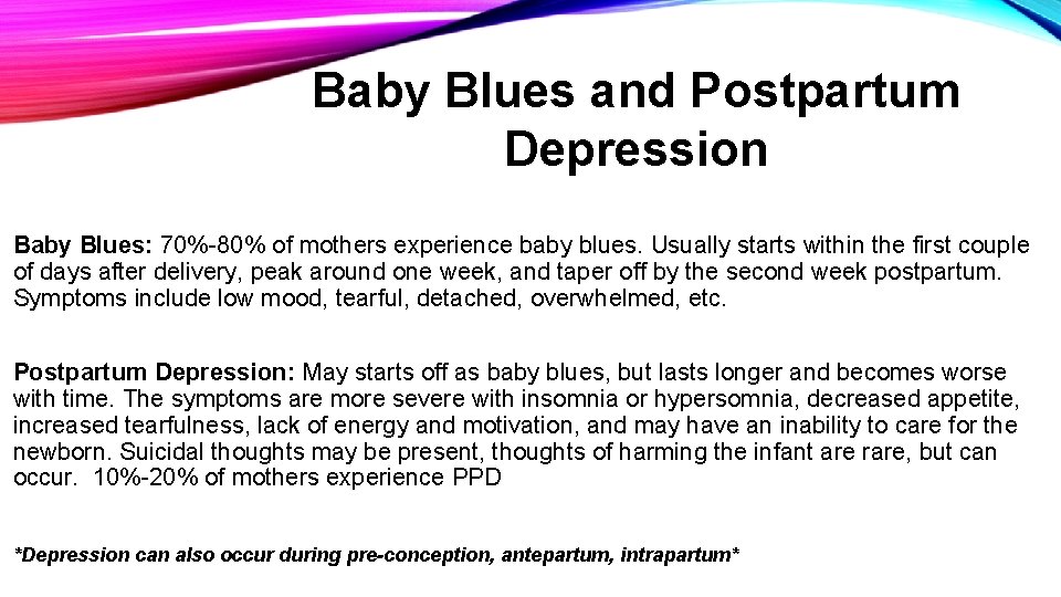Baby Blues and Postpartum Depression Baby Blues: 70%-80% of mothers experience baby blues. Usually