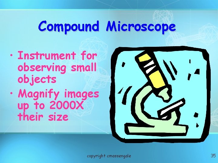 Compound Microscope • Instrument for observing small objects • Magnify images up to 2000